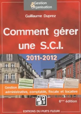 Couverture du produit · Comment gérer une S.C.I 2011-2012 : Gestion administrative, comptable, ficale et locative