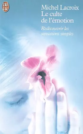 Couverture du produit · Le culte de l'émotion : Redécouvrir les sensations simples