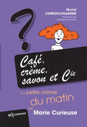Couverture du produit · Café, crème, savon et Cie : La petite chimie du matin de Marie Curieuse