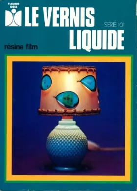 Couverture du produit · Le vernis liquide , résine film - Idées et croquis de G. Ploquin , Photos Promophot - Série 101