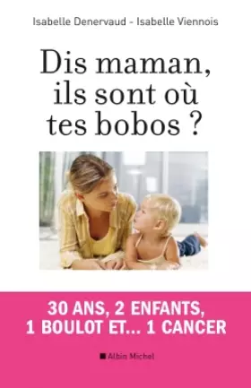 Couverture du produit · DIS MAMAN, ILS SONT OU TES BOBOS ? - 30 ans, 2 enfants , 1 boulot et ...1 cancer