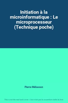 Couverture du produit · Initiation à la microinformatique : Le microprocesseur (Technique poche)