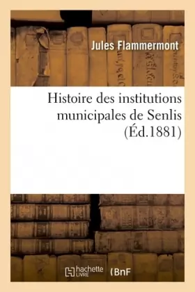 Couverture du produit · Histoire des institutions municipales de Senlis