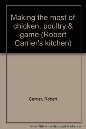 Couverture du produit · Making the most of chicken, poultry & game (Robert Carrier's kitchen)