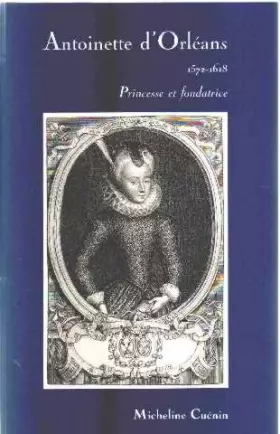 Couverture du produit · Antoinette d'Orléans 1572-1618. Princesse et fondatrice
