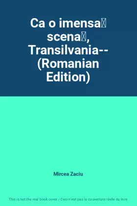 Couverture du produit · Ca o imensă scenă, Transilvania-- (Romanian Edition)