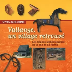 Couverture du produit · Vallange, un village retrouvé: Les fouilles archéologiques de la Zac de La Plaine