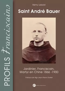 Couverture du produit · Saint André Bauer : Jardinier, franciscain, martyr en Chine