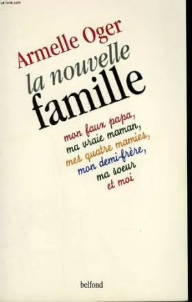 Couverture du produit · La nouvelle famille : Mon faux papa, ma vraie maman, mes quatre mamies, mon demi-frère, ma soeur et moi