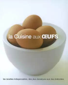 Couverture du produit · La Cuisine aux oeufs: Les recettes indispensables, des plus classiques aux plus élaborées
