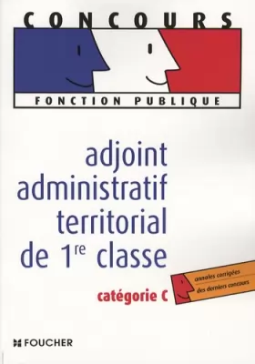 Couverture du produit · Adjoint administratif territorial de 1e classe catégorie C (Ancienne Edition)