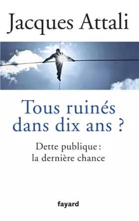 Couverture du produit · Tous ruinés dans dix ans ?: Dette publique : la dernière chance