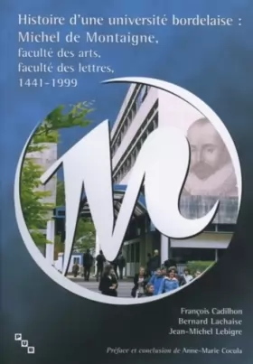 Couverture du produit · Histoire d'une université bordelaise : Michel de Montaigne, faculté des arts, faculté des lettres, 1441-1999