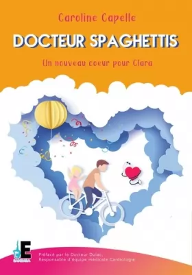 Couverture du produit · Docteur Spaghettis: Docteur Yves Dulac - Responsable d'équipe médicale Cardiologie - Hôpital des Enfants - Toulouse.
