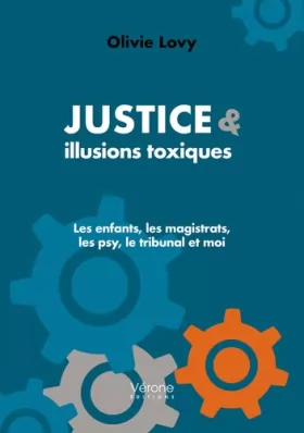 Couverture du produit · JUSTICE & ILLUSIONS TOXIQUES: Les enfants, les magistrats, les psy, le tribunal et moi