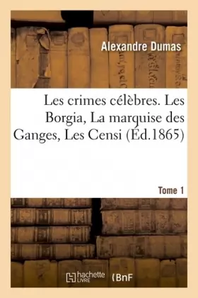 Couverture du produit · Les Crimes Célébrés.Tome 1. les Borgia, la Marquise des Ganges, les Censi