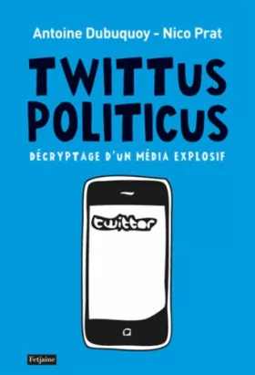 Couverture du produit · Twittus Politicus. Décryptage d'un média explosif