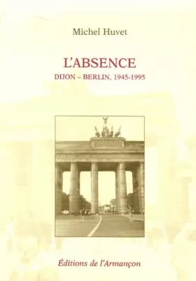 Couverture du produit · L'absence : Dijon-Berlin, 1945-1995