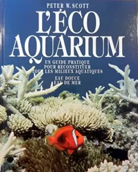 Couverture du produit · L'éco aquarium : Un guide pratique pour reconstituer tous les milieux aquatiques - Eau douce, eau de mer