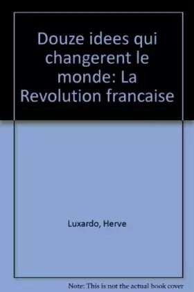 Couverture du produit · Douze idees qui changerent le monde : la revolution française