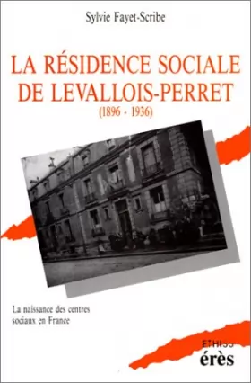 Couverture du produit · La Résidence sociale de Levallois-Perret : 1896-1936, la naissance des centres sociaux en France