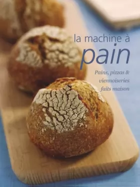 Couverture du produit · La machine à pain: Pains, pizzas et viennoiseries faits maison