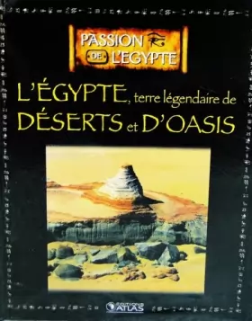 Couverture du produit · Livre Edition ATLAS PASSION DE L'EGYPTE Terre légendaire de déserts et d'oasis