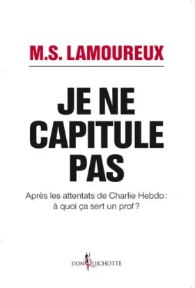 Couverture du produit · Je ne capitule pas. Après les attentats de Charlie Hebdo : à quoi ça sert un prof ?