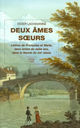 Couverture du produit · Deux âmes soeurs. : Lettres de Françoise et Marie, deux amies de seize ans, dans la Savoie du XIXème siècle