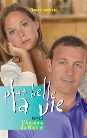Couverture du produit · Plus belle la vie, Tome 5 : L'Inconnu du Mistral