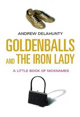 Couverture du produit · Goldenballs And The Iron Lady: A Little Book Of Nicknames