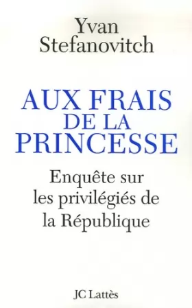Couverture du produit · Aux frais de la princesse : Enquête sur les privilégiés de la République