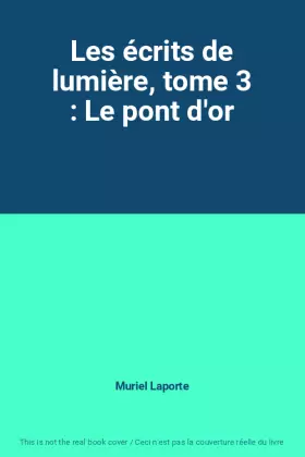 Couverture du produit · Les écrits de lumière, tome 3 : Le pont d'or