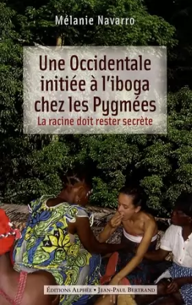 Couverture du produit · Une Occidentale initiée à l'iboga chez les Pygmées: La racine doit rester secrète