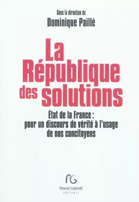 Couverture du produit · La République des solutions : L'Etat de la France : pour un discours de vérité à l'usage des nos concitoyens