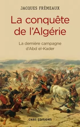 Couverture du produit · La Conquête de l'Algérie. De la dernière campagne d'Abd-el-Kader