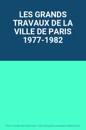 Couverture du produit · LES GRANDS TRAVAUX DE LA VILLE DE PARIS 1977-1982