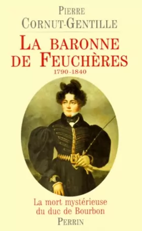 Couverture du produit · La Baronne de Feuchères : la mort mystérieuse du duc de Bourbon