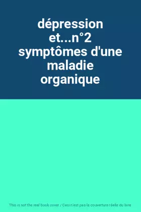 Couverture du produit · dépression et...n°2 symptômes d'une maladie organique