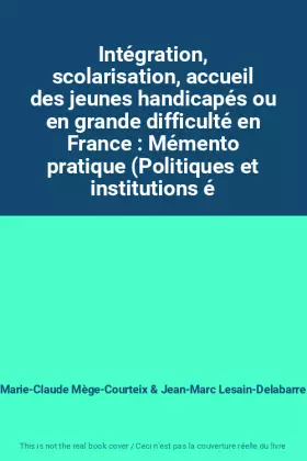 Couverture du produit · Intégration, scolarisation, accueil des jeunes handicapés ou en grande difficulté en France : Mémento pratique (Politiques et i
