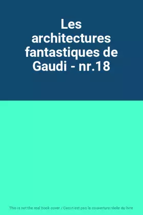 Couverture du produit · Les architectures fantastiques de Gaudi - nr.18