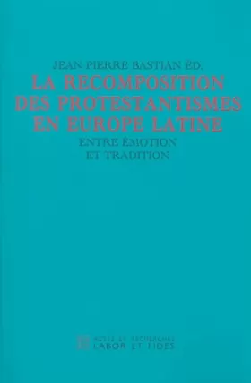 Couverture du produit · La recomposition des protestantismes en Europe latine : Entre émotion et tradition