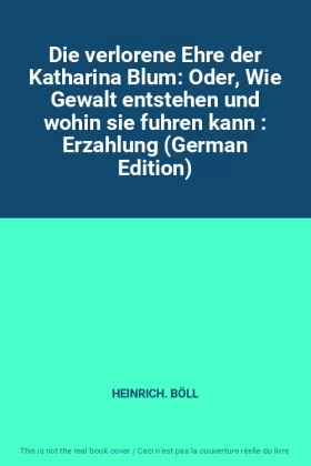 Couverture du produit · Die verlorene Ehre der Katharina Blum: Oder, Wie Gewalt entstehen und wohin sie fuhren kann : Erzahlung (German Edition)