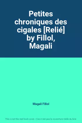 Couverture du produit · Petites chroniques des cigales [Relié] by Fillol, Magali