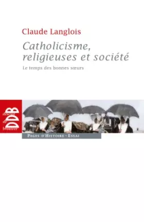 Couverture du produit · Catholicisme, religieuses et société: Le temps des bonnes soeurs (XIXe siècle)