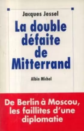 Couverture du produit · La Double défaite de Mitterrand. De Berlin à Moscou les faillites d'une diplomatie