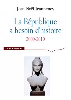 Couverture du produit · La République a besoin d'histoire. Interventions, 2000-2010
