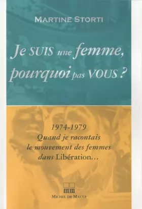 Couverture du produit · Je suis une femme pourquoi pas vous ? : 1974-1979 Quand je racontais le mouvement des femmes dans Libération