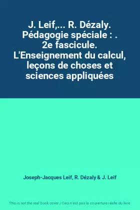 Couverture du produit · J. Leif,... R. Dézaly. Pédagogie spéciale : . 2e fascicule. L'Enseignement du calcul, leçons de choses et sciences appliquées