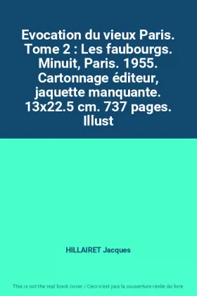Couverture du produit · Evocation du vieux Paris. Tome 2 : Les faubourgs. Minuit, Paris. 1955. Cartonnage éditeur, jaquette manquante. 13x22.5 cm. 737 